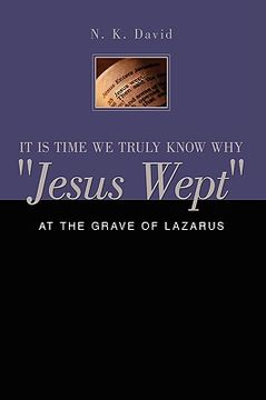 portada it is time we truly know why "jesus wept": at the grave of lazarus (en Inglés)