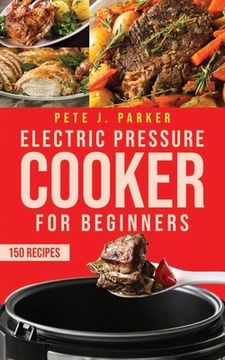 portada Electric Pressure Cooker for Beginners: Instant Pot Cookbook for Beginners, Delicious Healthy Recipes for your family. Lose weight and Prevent Disease (in English)