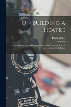 portada On Building a Theatre; Stage Construction and Equipment for Small Theatres, Schools and Community Buildings