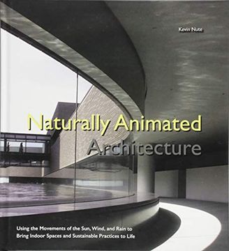 portada Naturally Animated Architecture: Using the Movements of the Sun, Wind, and Rain to Bring Indoor Spaces and Sustainable Practices to Life (en Inglés)