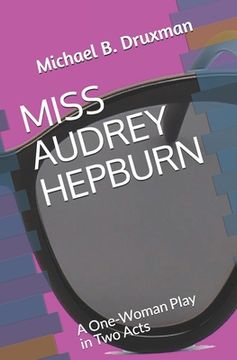portada Miss Audrey Hepburn: A One-Woman Play in Two Acts (en Inglés)