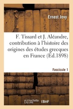 portada François Tissard Et Jérôme Aléandre. Fascicule 1: Contribution À l'Histoire Des Origines Des Études Grecques En France (en Francés)
