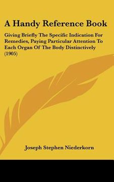 portada a handy reference book: giving briefly the specific indication for remedies, paying particular attention to each organ of the body distinctive (en Inglés)