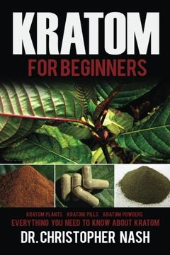 portada Kratom: Kratom for Beginners, Kratom Plants, Kratom Pills, Kratom Powders, Everything You Need to Know (Kratom, Kratom Books)