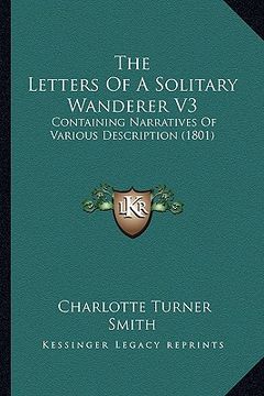portada the letters of a solitary wanderer v3: containing narratives of various description (1801) (en Inglés)