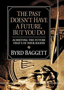 portada The Past Doesn't Have a Future, but you do: Achieving the Future That's in Your Hands (en Inglés)