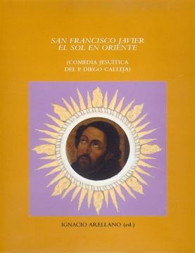 portada San Francisco Javier el sol en Oriente. Comedia Jesuítica. Ignacio Arellano (Ed. ).