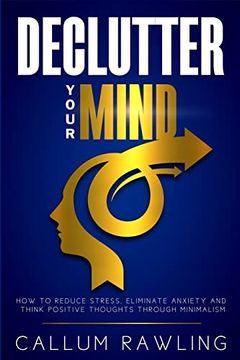 portada Declutter Your Mind: How to Reduce Stress, Eliminate Anxiety and Think Positive Thoughts Through Minimalism (en Inglés)
