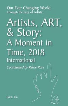 portada Our Ever Changing World: Through the Eyes of Artists Book 10: Artist, Art, & Story: A Moment in 2018; International (en Inglés)