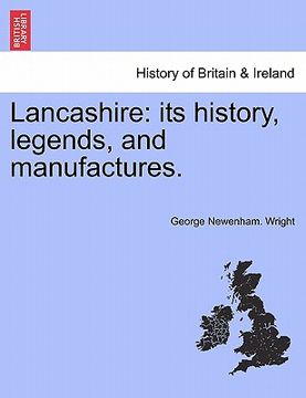 portada lancashire: its history, legends, and manufactures. (en Inglés)