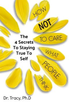 portada How Not to Care What People Think: The 4 Secrets to Staying True to Yourself