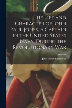 portada The Life and Character of John Paul Jones, a Captain in the United States Navy, During the Revolutionary War