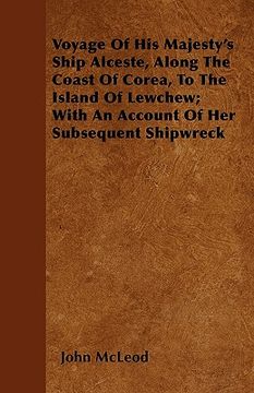 portada voyage of his majesty's ship alceste, along the coast of corea, to the island of lewchew; with an account of her subsequent shipwreck (en Inglés)
