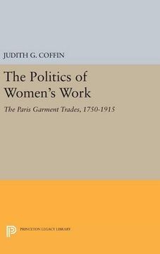 portada The Politics of Women's Work: The Paris Garment Trades, 1750-1915 (Princeton Legacy Library) (in English)