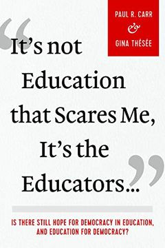 portada It's Not Education That Scares Me, It's the Educators...: Is There Still Hope for Democracy in Education, and Education for Democracy? (en Inglés)