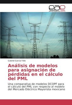 portada Análisis de modelos para asignación de pérdidas en el cálculo del PML: Una comparativa de modelos DCOPF para el cálculo del PML con respecto al modelo del Mercado Eléctrico Mayorista mexicano