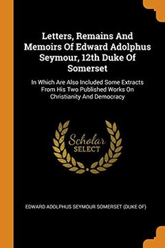 portada Letters, Remains and Memoirs of Edward Adolphus Seymour, 12Th Duke of Somerset: In Which are Also Included Some Extracts From his two Published Works on Christianity and Democracy (en Inglés)