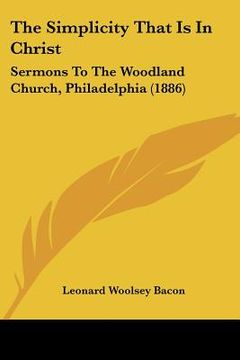 portada the simplicity that is in christ: sermons to the woodland church, philadelphia (1886) (en Inglés)