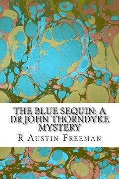 portada The Blue Sequin: A Dr John Thorndyke Mystery: (R Austin Freeman Classic Collection) (in English)