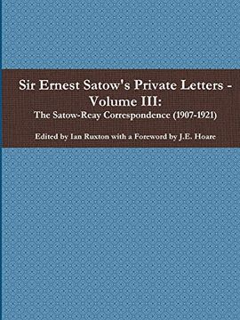 portada Sir Ernest Satow's Private Letters - Volume Iii, the Satow-Reay Correspondence (1907-1921) (en Inglés)