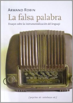 portada La Falsa Palabra: Ensayos Sobre la Instrumentalizacion del Lengua je (in Spanish)
