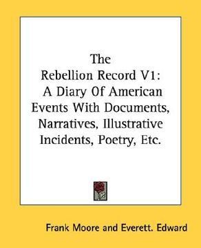 portada the rebellion record v1: a diary of american events with documents, narratives, illustrative incidents, poetry, etc. (en Inglés)