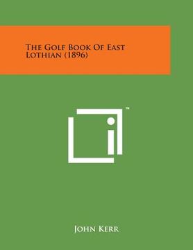 portada The Golf Book of East Lothian (1896) (in English)
