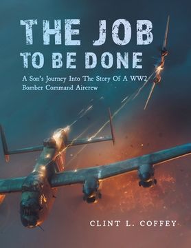 portada The Job To Be Done: A Son's Journey Into The Story Of A WW2 Bomber Command Aircrew (en Inglés)