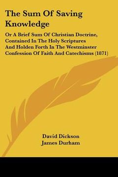 portada the sum of saving knowledge: or a brief sum of christian doctrine, contained in the holy scriptures and holden forth in the westminster confession (en Inglés)