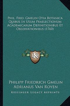 portada Phil. Frid. Gmelin Otia Botanica Quibus In Usum Praelectionum Academicarum Definitionibus Et Observationibus (1760) (en Latin)