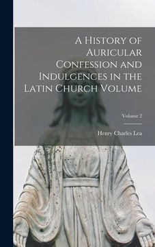 portada A History of Auricular Confession and Indulgences in the Latin Church Volume; Volume 2 (in English)