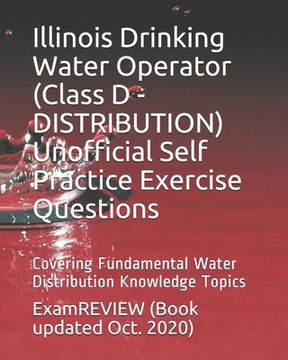 portada Illinois Drinking Water Operator (Class D - DISTRIBUTION) Unofficial Self Practice Exercise Questions: Covering Fundamental Water Distribution Knowled (en Inglés)