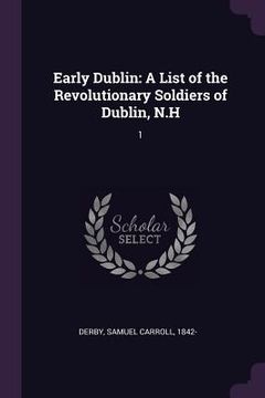 portada Early Dublin: A List of the Revolutionary Soldiers of Dublin, N.H: 1 (en Inglés)