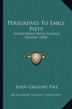 portada persuasives to early piety: interspersed with suitable prayers (1828) (en Inglés)