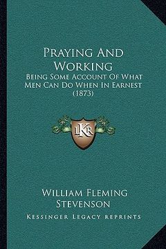 portada praying and working: being some account of what men can do when in earnest (1873) (en Inglés)