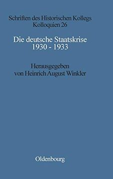 portada Die Deutsche Staatskrise 1930 - 1933: Handlungsspielräume und Alternativen. Hrsg. Von Heinrich August Winkler Unter Mitarb. Von Elisabeth Müller-Luckner / Historisches Kolleg (München): Schriften des Historischen Kollegs / Kolloquien; 26 (en Alemán)