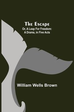 portada The Escape; Or, A Leap For Freedom: A Drama, in Five Acts (in English)