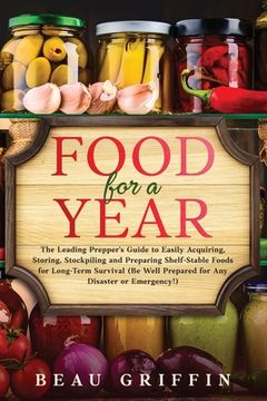 portada Food for a Year: The Leading Prepper’S Guide to Easily Acquiring, Storing, Stockpiling and Preparing Shelf-Stable Foods for Long-Term Survival (be Well Prepared for any Disaster or Emergency! ) 