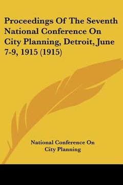 portada proceedings of the seventh national conference on city planning, detroit, june 7-9, 1915 (1915) (in English)