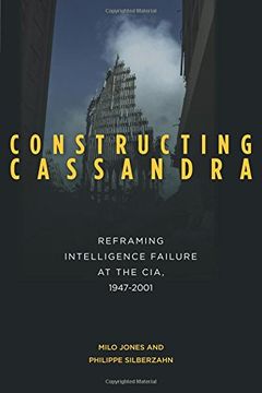 portada Constructing Cassandra: Reframing Intelligence Failure at the Cia, 1947-2001 
