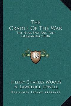 portada the cradle of the war: the near east and pan-germanism (1918) (in English)