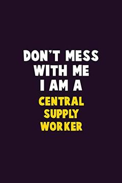 portada Don't Mess With me, i am a Central Supply Worker: 6x9 Career Pride 120 Pages Writing Nots (en Inglés)