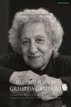 portada Selected Plays by Griselda Gambaro: Siamese Twins; Mother by Trade; As the Dream Dictates; Asking Too Much; Persistence; Dear Ibsen, I Am Nora; The Gi (en Inglés)