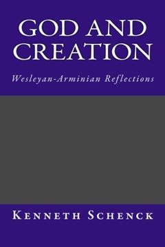 portada God and Creation: Wesleyan-Arminian Reflections: Volume 1 (Wesleyan Systematic Theology)