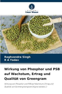 portada Wirkung von Phosphor und PSB auf Wachstum, Ertrag und Qualität von Greengram (en Alemán)
