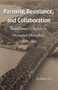 portada Passivity, Resistance, and Collaboration: Intellectual Choices in Occupied Shanghai, 1937-1945 (en Inglés)