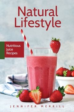 portada Natural Lifestyle: Nutritious Juice Recipes (en Inglés)