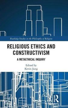 portada Religious Ethics and Constructivism: A Metaethical Inquiry (Routledge Studies in the Philosophy of Religion) (en Inglés)