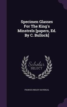 portada Specimen Glasses For The King's Minstrels [papers, Ed. By C. Bullock]