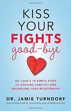 portada Kiss Your Fights Good-Bye: Dr. Love's 10 Simple Steps to Cooling Conflict and Rekindling Your Relationship 